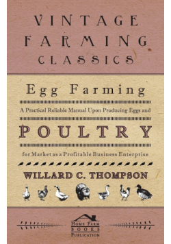 Egg Farming - A Practical Reliable Manual Upon Producing Eggs And Poultry For Market As A Profitable Business Enterprise