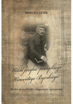 Wokół języka poetyckiego Wincentego Byrskiego. Studia ze stylistyki i lingwistyki kulturowej