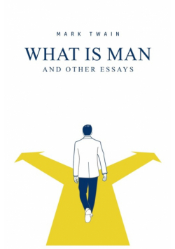 What Is Man? And Other Essays