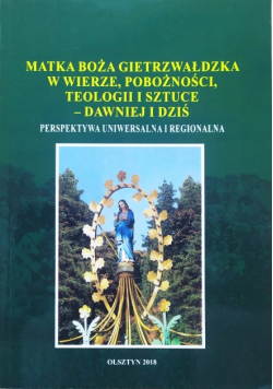 Matka Boża Gietrzwałdzka w wierze pobożności teologii i sztuce dawniej i dziś