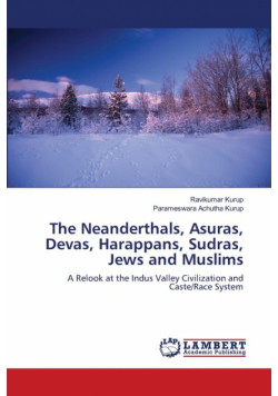 The Neanderthals, Asuras, Devas, Harappans, Sudras, Jews and Muslims