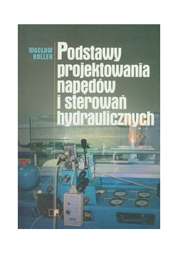Kollek Wacław - Podstawy projektowania napędów i sterowań hydraulicznych