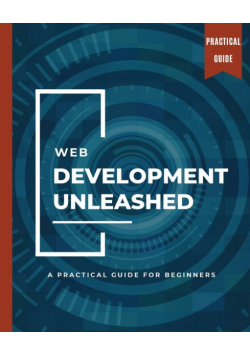 WEB DEVELOPMENT UNLEASHED A Practical Guide for Beginners
