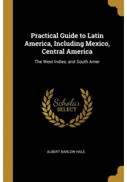 Practical Guide to Latin America, Including Mexico, Central America