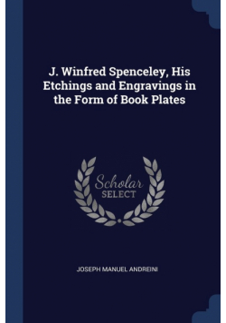 J. Winfred Spenceley, His Etchings and Engravings in the Form of Book Plates