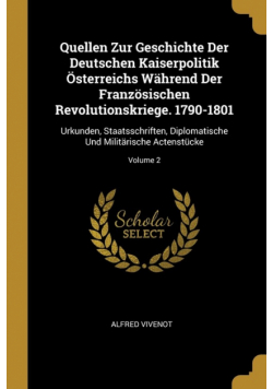 Quellen Zur Geschichte Der Deutschen Kaiserpolitik Österreichs Während Der Französischen Revolutionskriege. 1790-1801