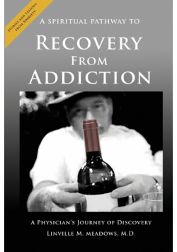 A Spiritual Pathway to Recovery from Addiction, A Physician's Journey of Discovery