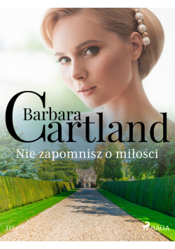 Ponadczasowe historie miłosne Barbary Cartland. Nie zapomnisz o miłości - Ponadczasowe historie miłosne Barbary Cartland (#115)