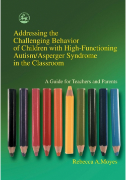 Addressing the Challenging Behavior of Children with High-Functioning Autism/Asperger Syndrome in the Classroom