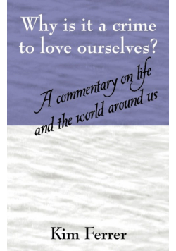 Why is it a crime to love ourselves?  A commentary on life and the world around us