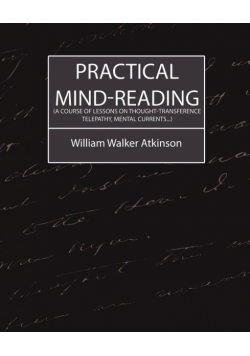 Practical Mind-Reading (a Course of Lessons on Thought-Transference, Telepathy, Mental Currents...)
