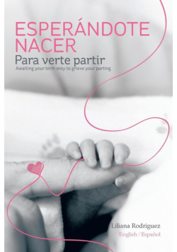 Esperandote Nacer Para Verte Partir/Awaiting Your Birth Only to Grieve Your Parting