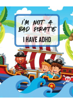 I'm Not A Bad Pirate I Have ADHD