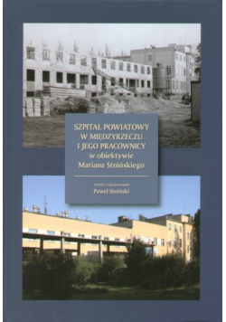 Szpital powiatowy w Międzyrzeczu i jego pracownicy w obiektywie Mariana Stoińskiego