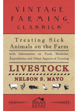 Treating Sick Animals on the Farm With Information on Food, Medicine, Anaesthetics and Other Aspects of Treating Livestock