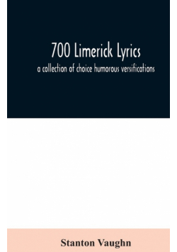 700 limerick lyrics; a collection of choice humorous versifications