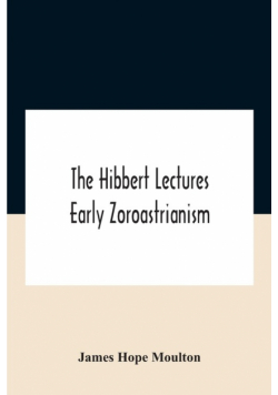 The Hibbert Lectures Early Zoroastrianism