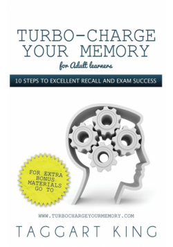 Turbo-Charge Your Memory (for Adult Learners) 10 Steps to Excellent Recall and Exam Success