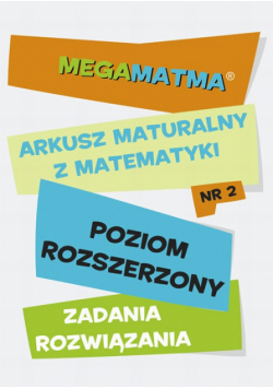 Matematyka-Arkusz maturalny. MegaMatma nr 2. Poziom rozszerzony. Zadania z rozwiązaniami.