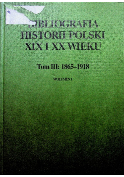 Bibliografia historii Polski XIX i XX wieku tom III 1865 - 1918 wolumen 1