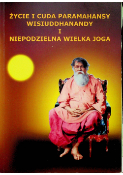 Życie i cuda paramahansy wisiuddhanandy i niepodzielna wielka joga
