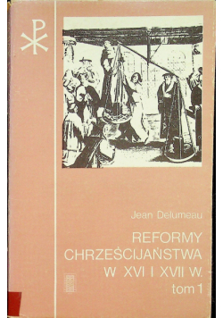 Reformy Chrześcijaństwa w XVI I XVII w Tom I