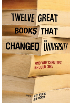 Twelve Great Books That Changed the University, and Why Christians Should Care