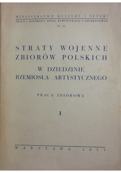 Straty wojenne zbiorów Polskich w dziedzinie rzemiosła artystycznego Tom 1