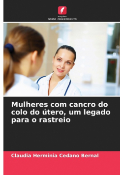 Mulheres com cancro do colo do útero, um legado para o rastreio