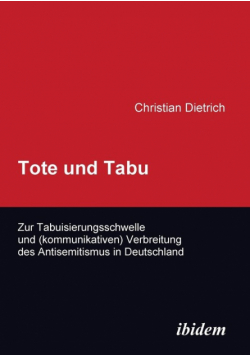 Tote und Tabu. Zur Tabuisierungsschwelle und (kommunikativen) Verbreitung des Antisemitismus in Deutschland.