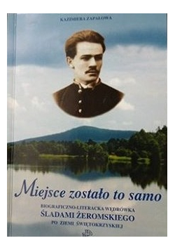 Miejsce zostało to samo Bibliograficzno literacka wędrówka śladami Żeromskiego po Ziemi Świętokrzyskiej