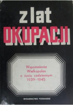 Z lat okupacji Wspomnienia Wielkopolan o życiu codziennym 1939 1945