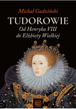 Tudorowie. Od Henryka VIII do Elżbiety Wielkiej