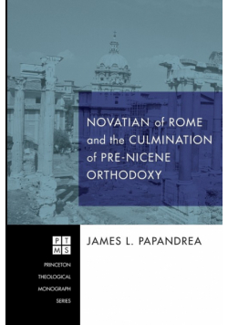 Novatian of Rome and the Culmination of Pre-Nicene Orthodoxy