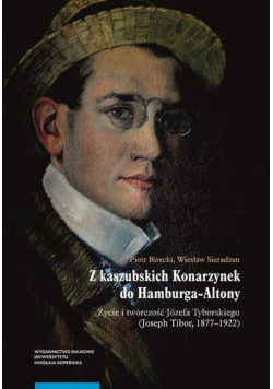 Z kaszubskich Konarzynek do Hamburga-Altony. Życie i twórczość Józefa Tyborskiego (Joseph Tibor, 1877–1922)