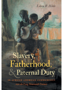 Slavery, Fatherhood, and Paternal Duty in African American Communities over the Long Nineteenth Century