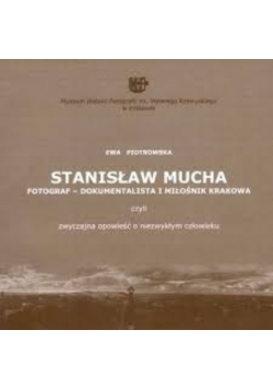 Stanisław Mucha Fotograf dokumtalista i miłośnik Krakowa