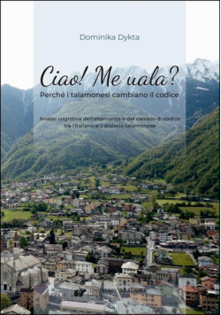 Ciao! Me uala? Perché i talamonesi cambiano il codice. Analisi cognitiva dell'alternanza e del cambio di codice tra l'italiano e il dialetto talamonese