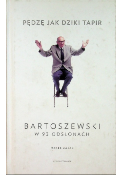 Pędzę jak dziki tapir Bartoszewski w 93 odsłonach