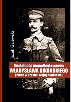 Działalność niepodległościowa Władysława Sikorskiego przed i w czasie I wojny światowej autograf autora