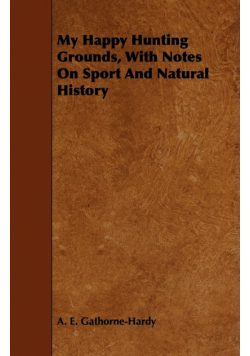 My Happy Hunting Grounds, With Notes On Sport And Natural History