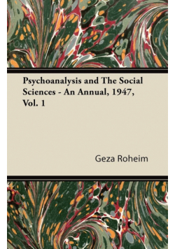 Psychoanalysis and The Social Sciences - An Annual, 1947, Vol. 1