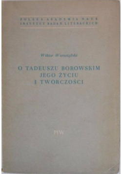 O Tadeuszu Borowskim jego życiu i twórczości