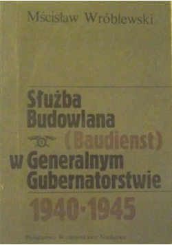 Służba Budowlana (Baudienst) w Generalnym Gubernatorstwie 1940 - 1945