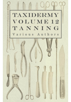 Taxidermy Vol. 12 Tanning - Outlining the Various Methods of Tanning