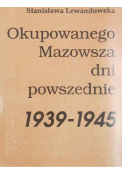 Okupowanego  Mazowsza dni  powszednie 1939-1945