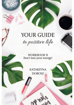 Your Guide to Positive Life  - Don't lose your energy!  (Workbook)
