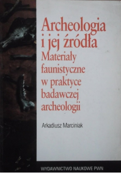 Archeologia i jej źródła materiały faunistyczne w praktyce badawczej archeologii
