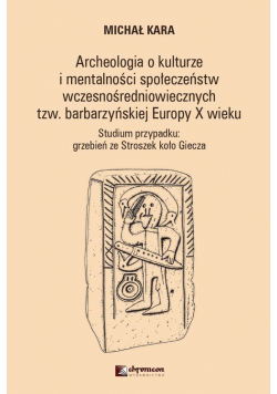 Archeologia o kulturze i mentalności społeczeństw wczesnośredniowiecznych tzw. barbarzyńskiej Europy