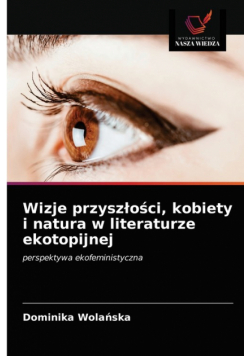 Wizje przyszłości, kobiety i natura w literaturze ekotopijnej